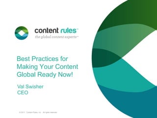 Best Practices for Making Your Content Global Ready Now! © 2011.  Content Rules, Inc.   All rights reserved.  Val Swisher CEO 