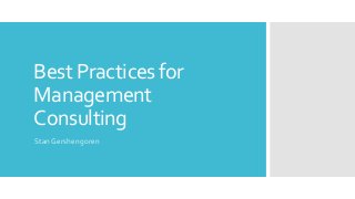 Best Practices for
Management
Consulting
Stan Gershengoren
 