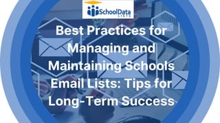 Best Practices for
Managing and
Maintaining Schools
Email Lists: Tips for
Long-Term Success
 
