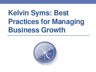 Kelvin Syms: Best
Practices for Managing
Business Growth
 