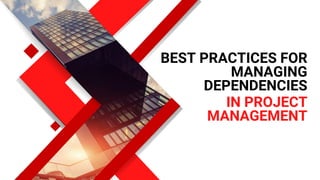 BEST PRACTICES FOR
MANAGING
DEPENDENCIES
IN PROJECT
MANAGEMENT
 