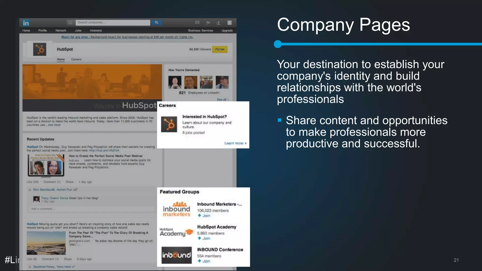Company Pages 
Your destination to establish your 
company's identity and build 
relationships with the world's 
professionals 
 Share content and opportunities 
to make professionals more 
productive and successful. 
#LinkedInMktg 21 
 