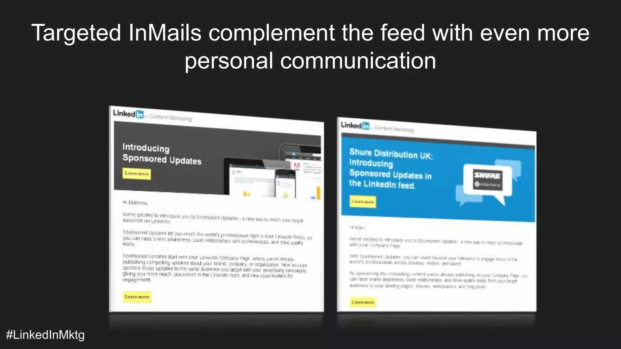 Targeted InMails complement the feed with even more 
#LinkedInMktg 
personal communication 
 