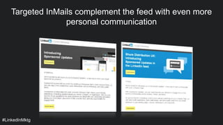#LinkedInMktg
Targeted InMails complement the feed with even more
personal communication
 