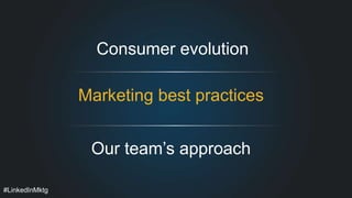#LinkedInMktg#LinkedInMktg
Marketing best practices
Our team’s approach
Consumer evolution
 