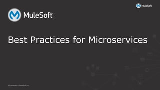 All contents © MuleSoft Inc.
Best Practices for Microservices
 