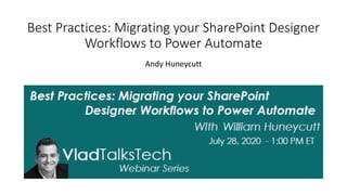 Best Practices: Migrating your SharePoint Designer
Workflows to Power Automate
Andy Huneycutt
 