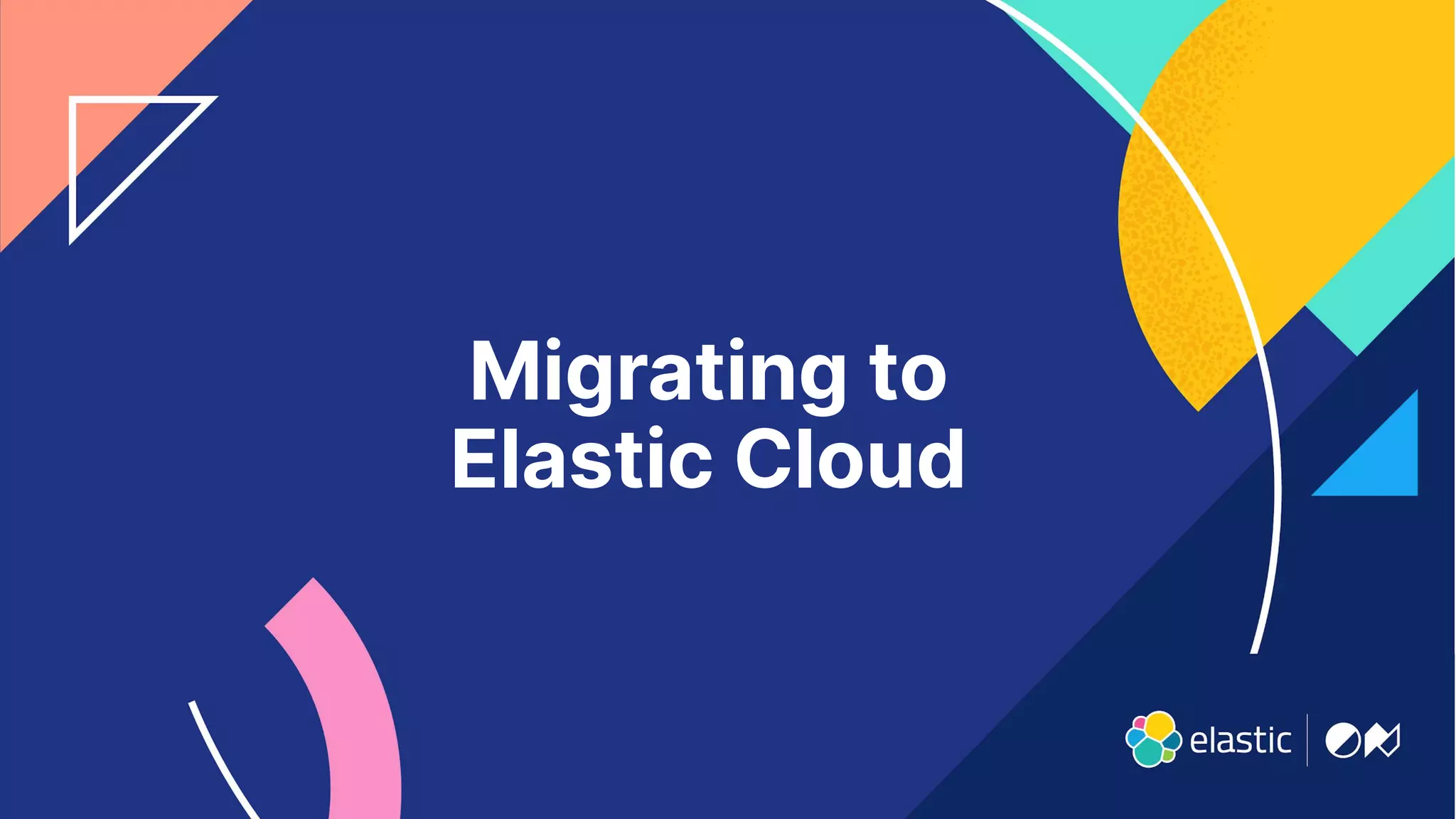 6
Migrating to
Elastic Cloud
 