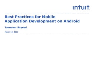 Best Practices for Mobile
Application Development on Android
Tasneem Sayeed
March 15, 2013




                 people
 