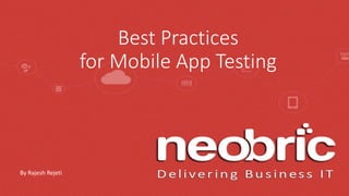 Neobric
Best Practices
for Mobile App Testing
By Rajesh Rejeti
 