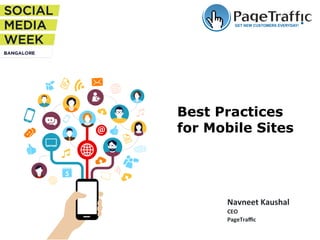 Best Practices
for Mobile Sites
Navneet	
  Kaushal	
  
CEO	
  
PageTraﬃc	
  
 