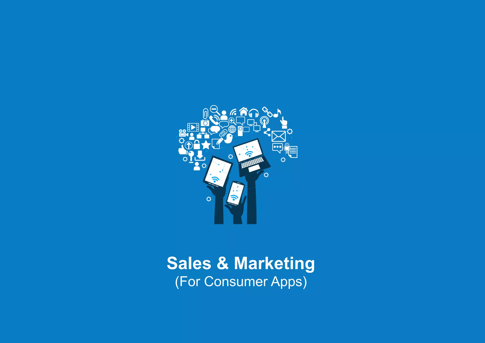 Sales & Marketing
(For Consumer Apps)
 