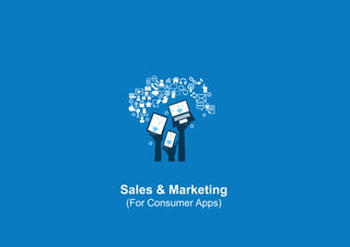 Sales & Marketing
(For Consumer Apps)
 