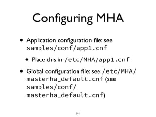 Conﬁguring MHA
• Application conﬁguration ﬁle: see
samples/conf/app1.cnf
• Place this in /etc/MHA/app1.cnf
• Global conﬁgu...