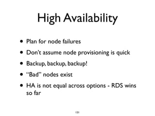 High Availability
• Plan for node failures
• Don’t assume node provisioning is quick
• Backup, backup, backup!
• “Bad” nod...