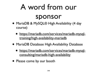 A word from our
sponsor
• MariaDB & MySQL® High Availability (4 day
course)
• https://mariadb.com/services/mariadb-mysql-
...