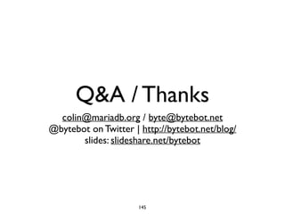 Q&A / Thanks
colin@mariadb.org / byte@bytebot.net
@bytebot on Twitter | http://bytebot.net/blog/
slides: slideshare.net/by...