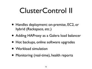 ClusterControl II
• Handles deployment: on-premise, EC2, or
hybrid (Rackspace, etc.)
• Adding HAProxy as a Galera load bal...