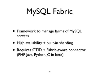 MySQL Fabric
• Framework to manage farms of MySQL
servers
• High availability + built-in sharding
• Requires GTID + Fabric...