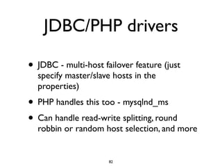 JDBC/PHP drivers
• JDBC - multi-host failover feature (just
specify master/slave hosts in the
properties)
• PHP handles th...