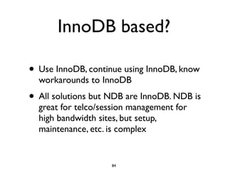 InnoDB based?
• Use InnoDB, continue using InnoDB, know
workarounds to InnoDB
• All solutions but NDB are InnoDB. NDB is
g...