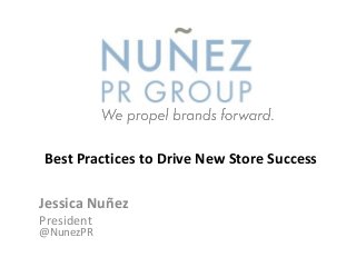 Jessica Nuñez
President
@NunezPR
Best Practices to Drive New Store Success
 