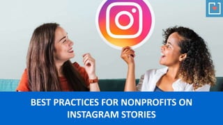 BEST PRACTICES FOR NONPROFITS ON
INSTAGRAM STORIES
 