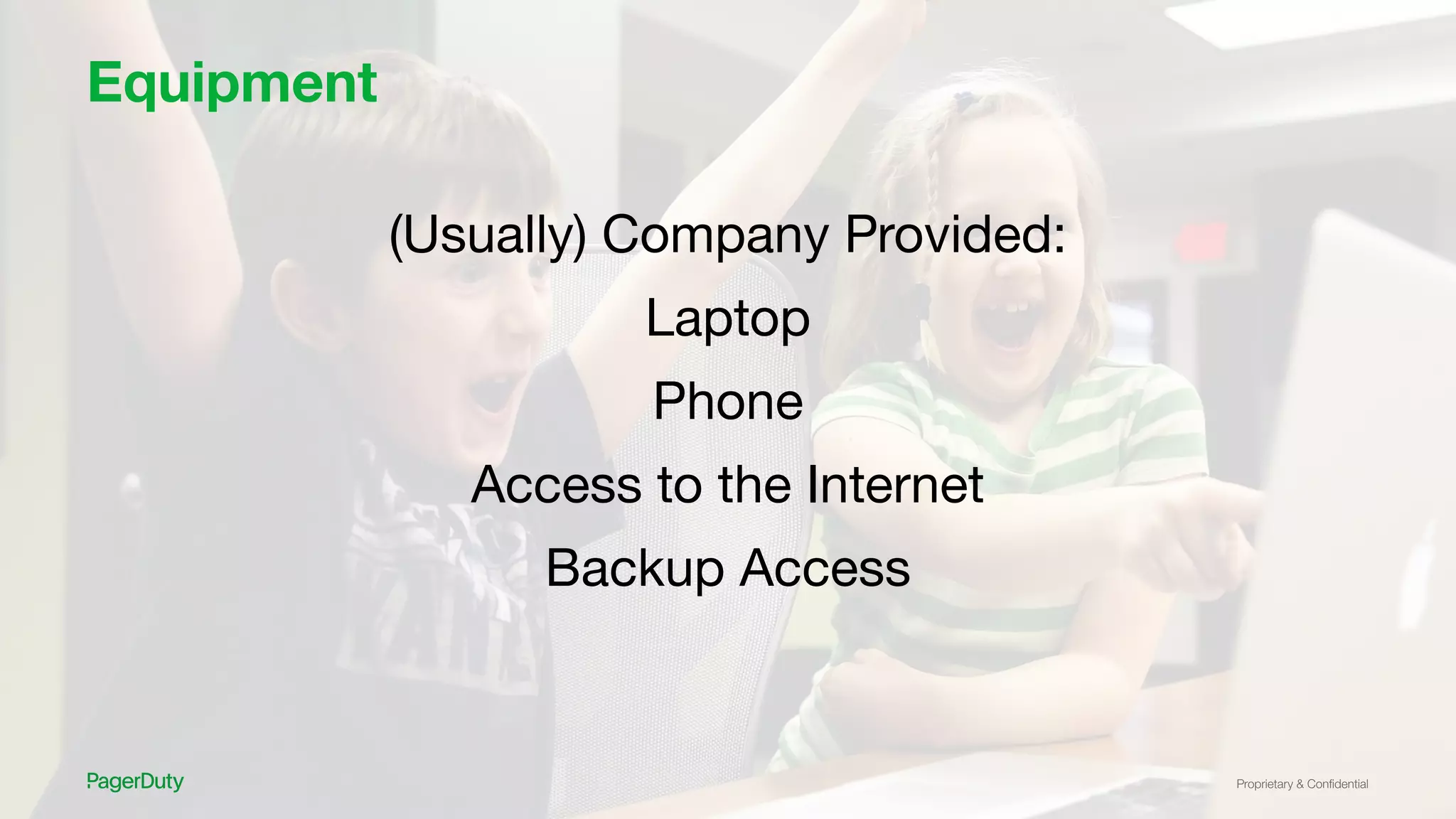 Proprietary & Conﬁdential
Equipment
(Usually) Company Provided:
Laptop
Phone
Access to the Internet
Backup Access
 