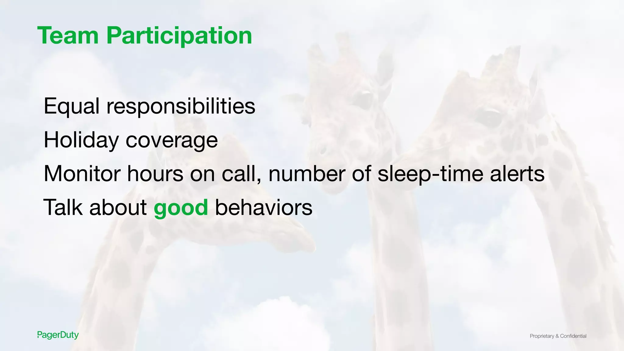Proprietary & Conﬁdential
Team Participation
Equal responsibilities
Holiday coverage
Monitor hours on call, number of sleep-time alerts
Talk about good behaviors
 