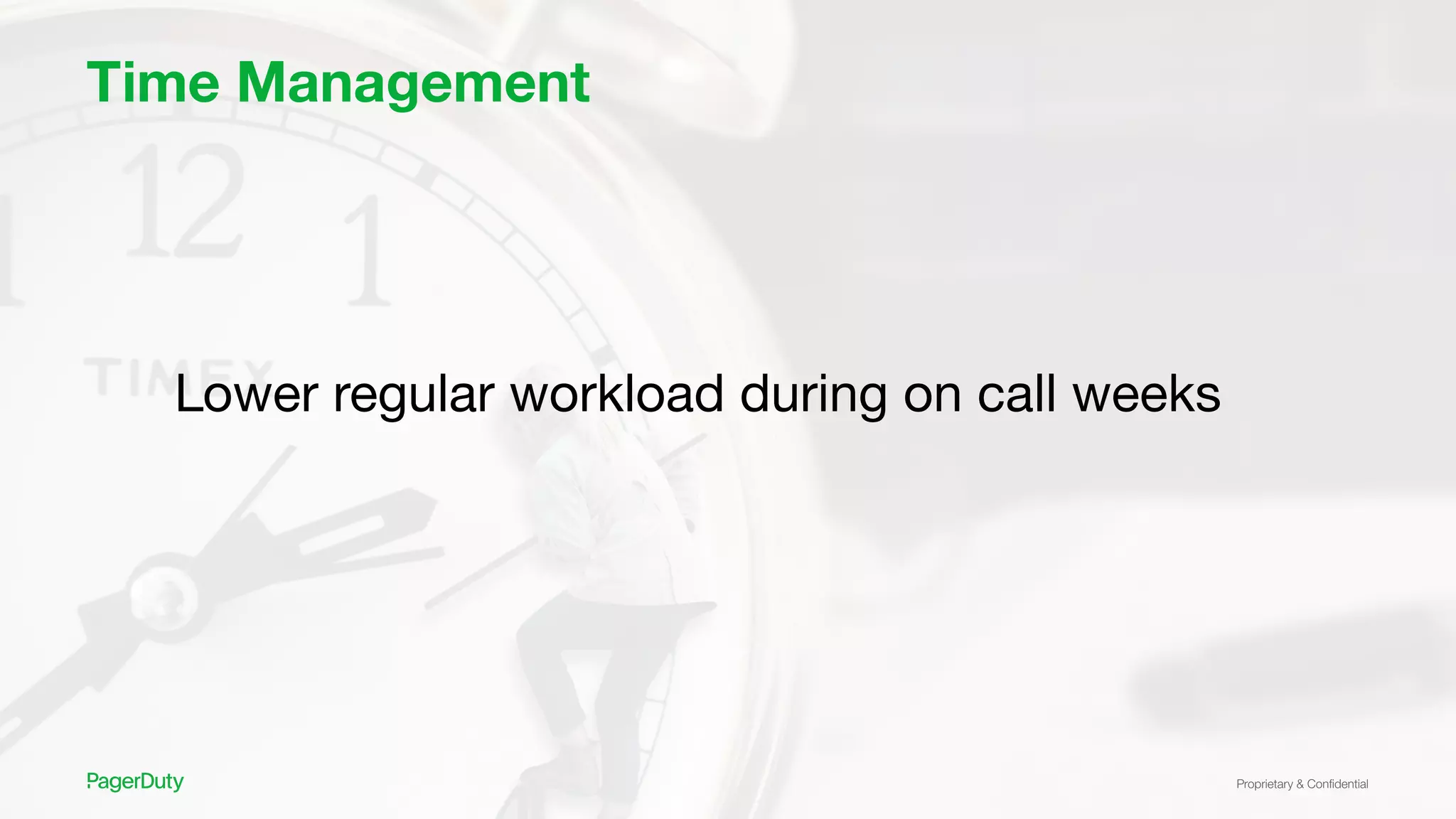Proprietary & Conﬁdential
Time Management
Lower regular workload during on call weeks
 