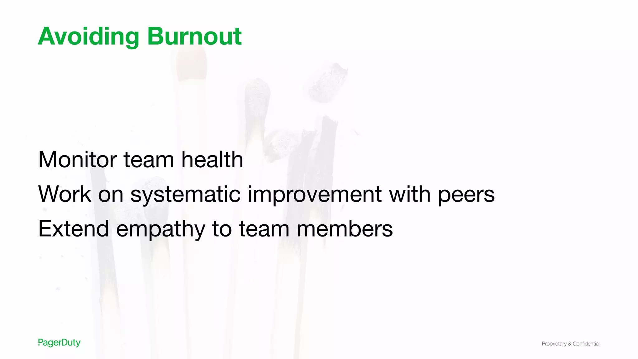 Proprietary & Conﬁdential
Avoiding Burnout
Monitor team health
Work on systematic improvement with peers
Extend empathy to team members
 