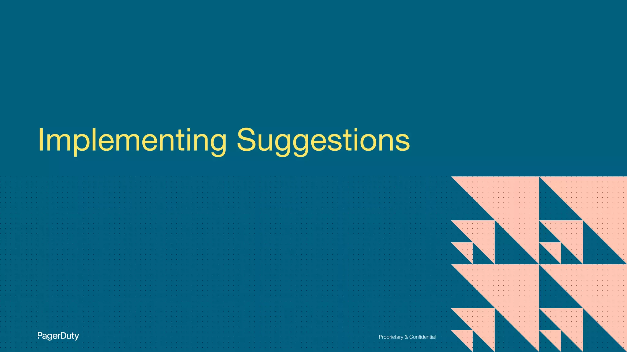 Proprietary & Conﬁdential
Implementing Suggestions
 