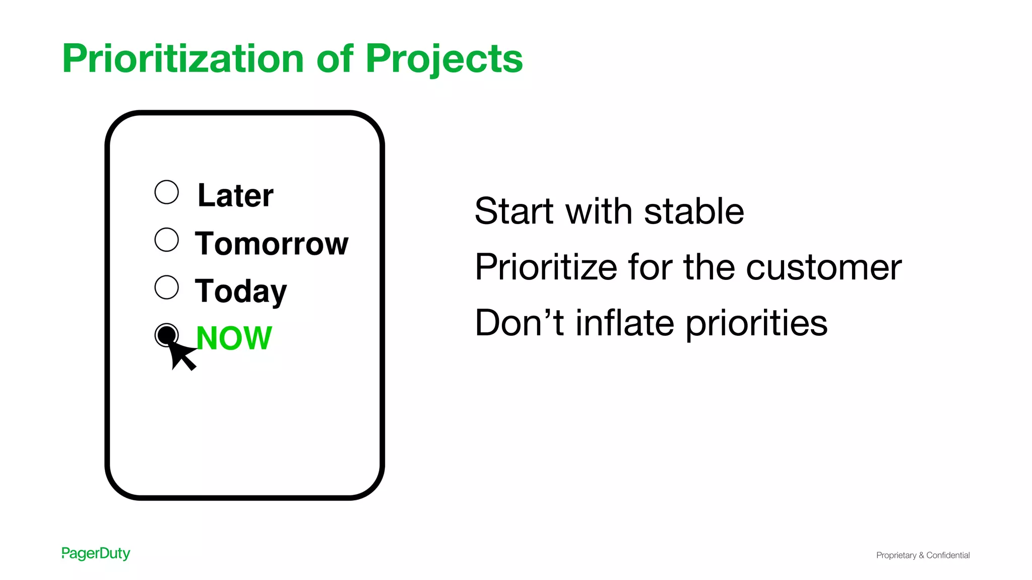 Proprietary & Conﬁdential
Prioritization of Projects
Start with stable
Prioritize for the customer
Don’t inﬂate priorities
 