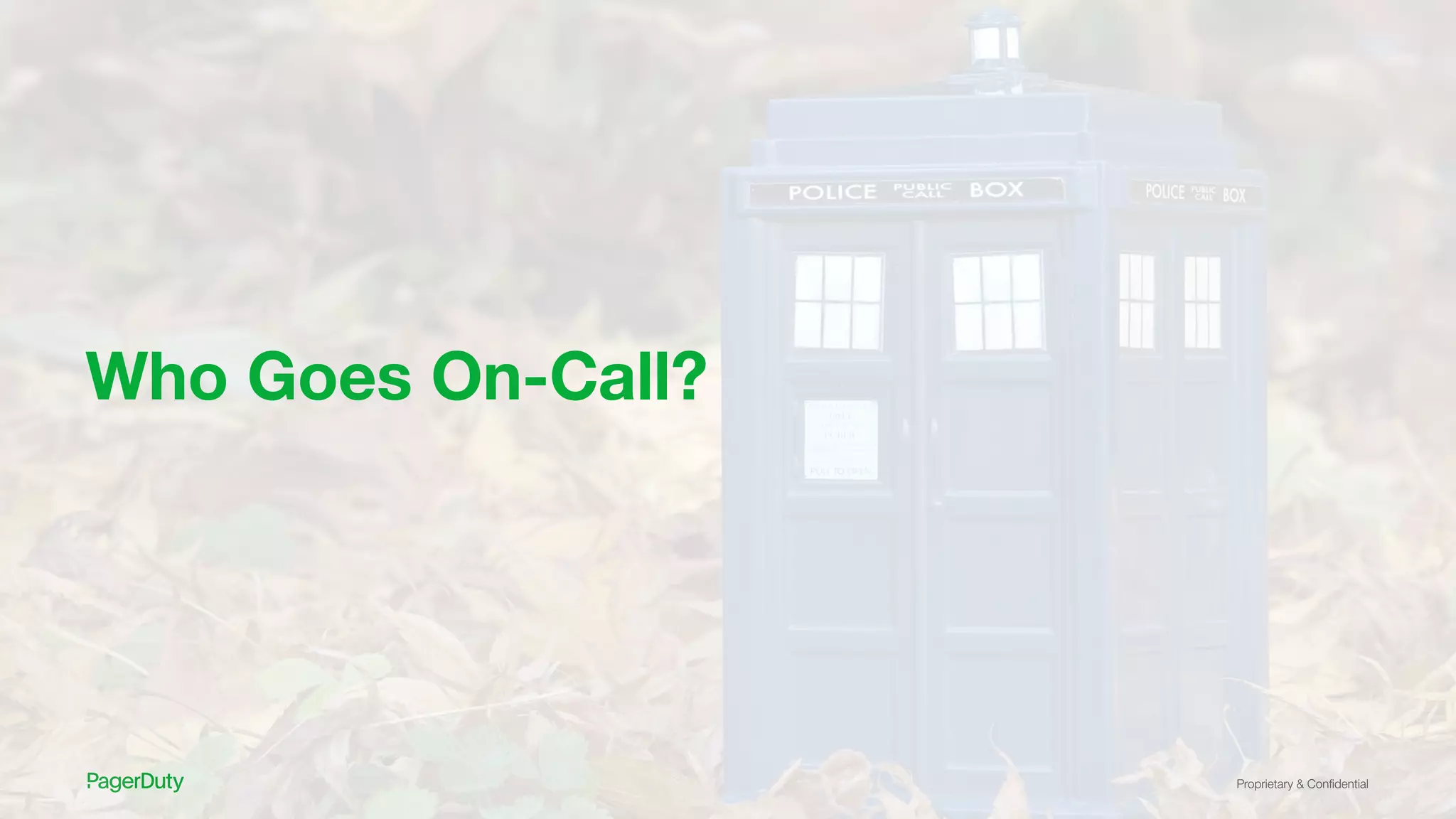 Proprietary & Conﬁdential
Who Goes On-Call?
 