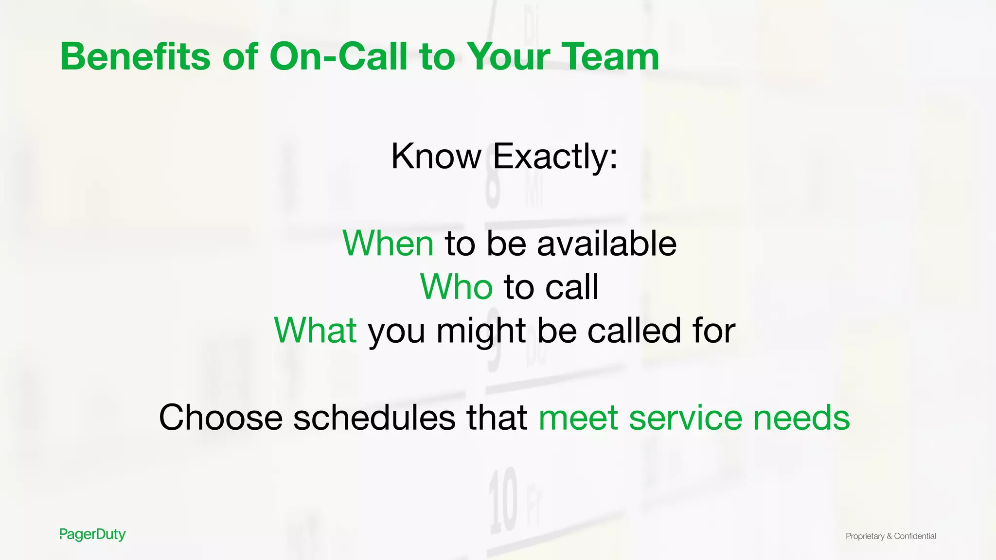 Proprietary & Conﬁdential
Beneﬁts of On-Call to Your Team
Know Exactly:
When to be available
Who to call
What you might be called for
Choose schedules that meet service needs
 