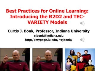 Best Practices for Online Learning:
Introducing the R2D2 and TECVARIETY Models
Curtis J. Bonk, Professor, Indiana University
cjbonk@indiana.edu
http://mypage.iu.edu/~cjbonk/

 