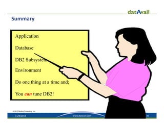 Summary
Application
Database
DB2 Subsystem
Environment
Do one thing at a time and;
You can tune DB2!

© 2013 Mullins Consulting, Inc.

11/8/2013

www.datavail.com

36

 