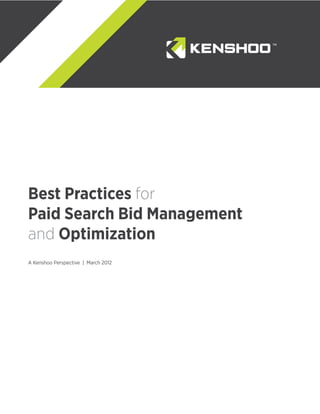 Best Practices for
Paid Search Bid Management
and Optimization
A Kenshoo Perspective | March 2012




                                     1
 