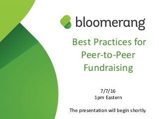  Best  Practices  for  
Peer-­‐to-­‐Peer  
Fundraising    
7/7/16  
1pm  Eastern  
The  presentation  will  begin  shortly.
 