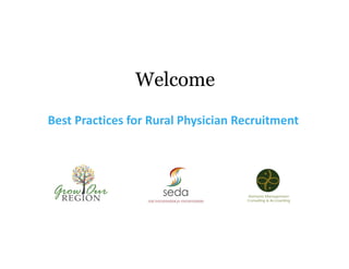 Welcome
Best Practices for Rural Physician Recruitment




                                    Elements Management
                                    Consulting & Accounting
 