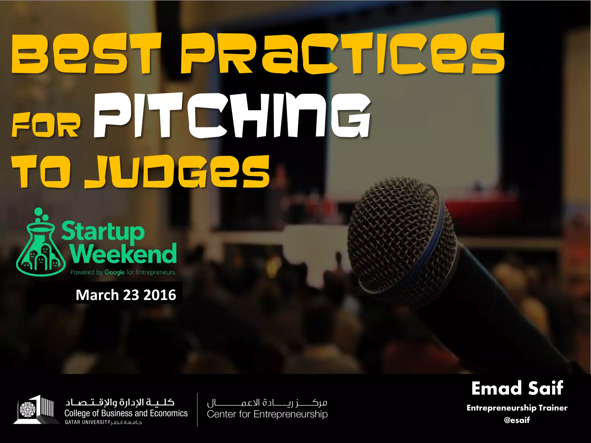 Best practices
for pitching
to judges
Emad Saif
Entrepreneurship Trainer
@esaif
March 23 2016
 