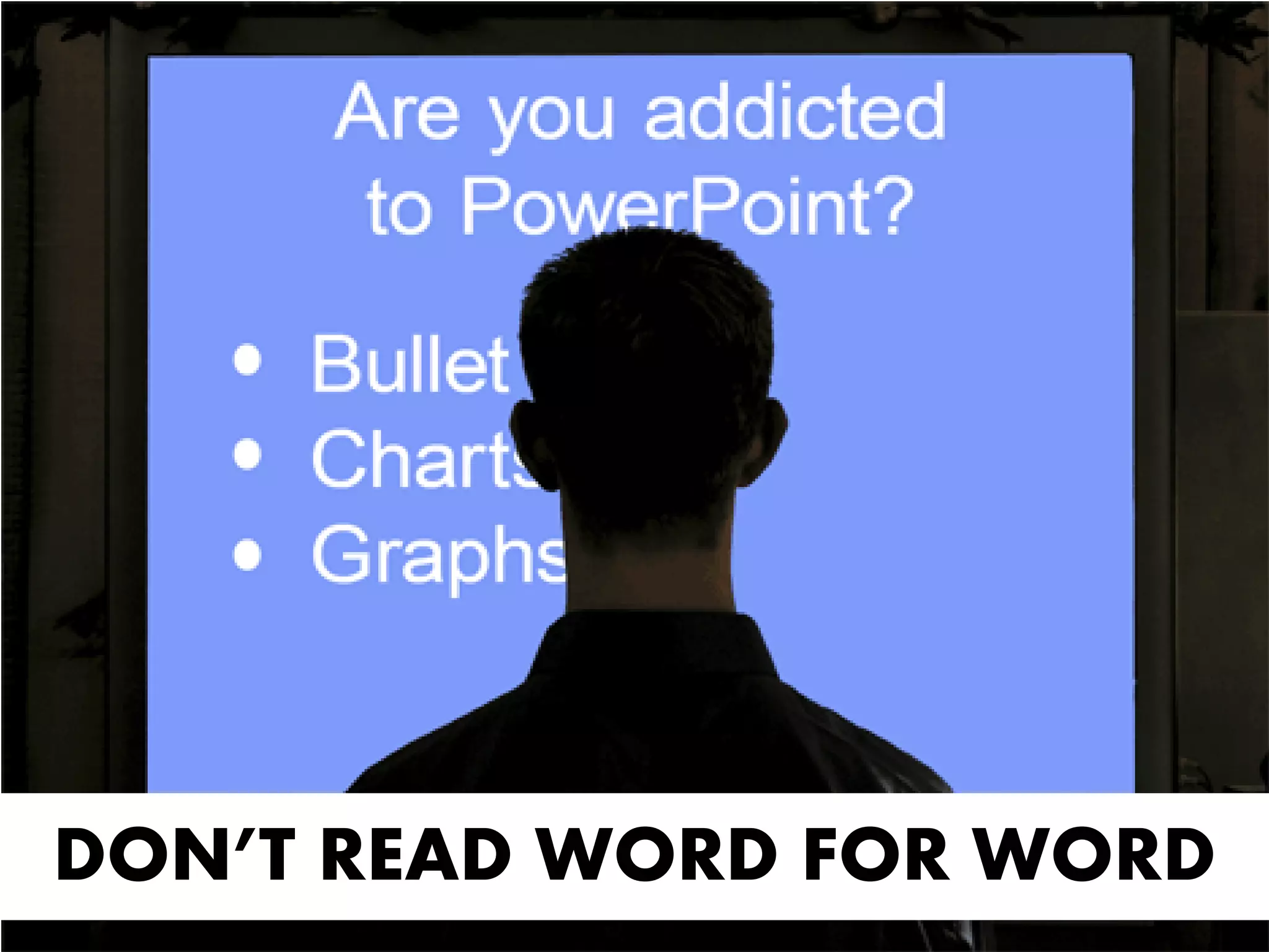 DON’T READ WORD FOR WORD
 