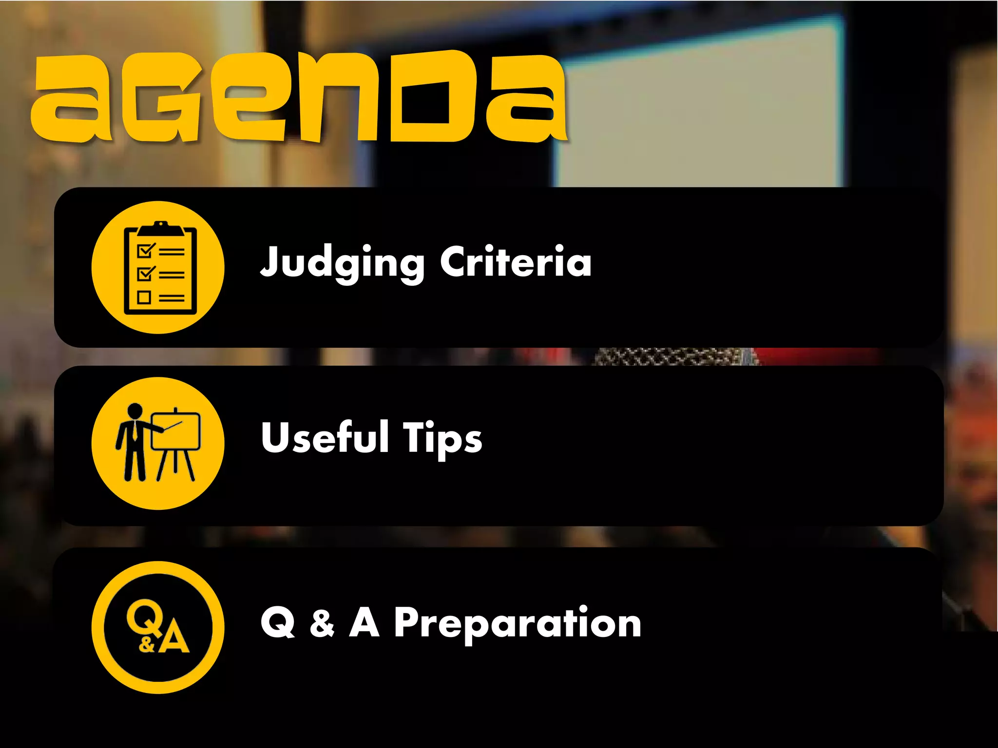AGENDA
Judging Criteria
Useful Tips
Q & A Preparation
 