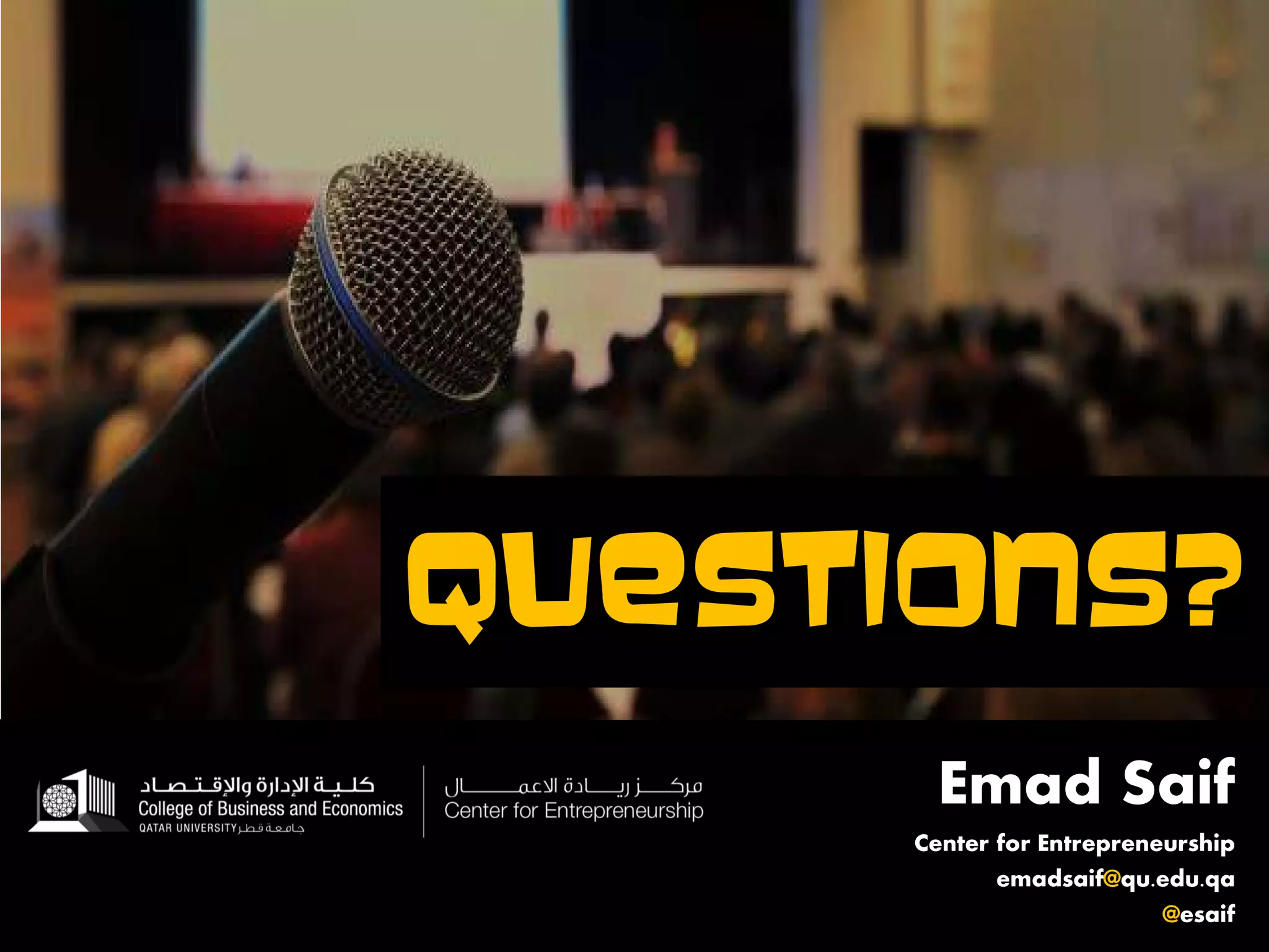 QUESTIONS?
Emad Saif
Center for Entrepreneurship
emadsaif@qu.edu.qa
@esaif
 