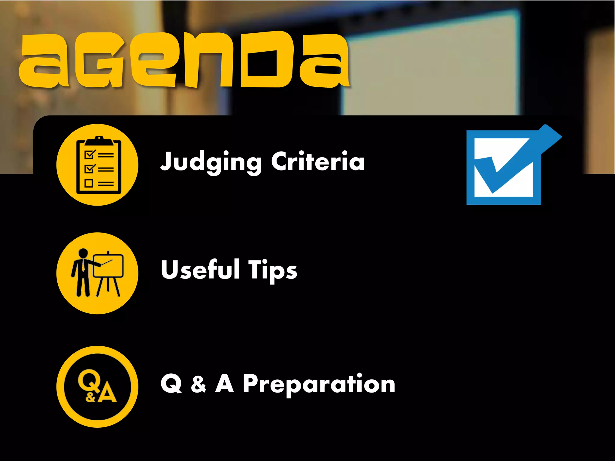 AGENDA
Judging Criteria
Useful Tips
Q & A Preparation
 