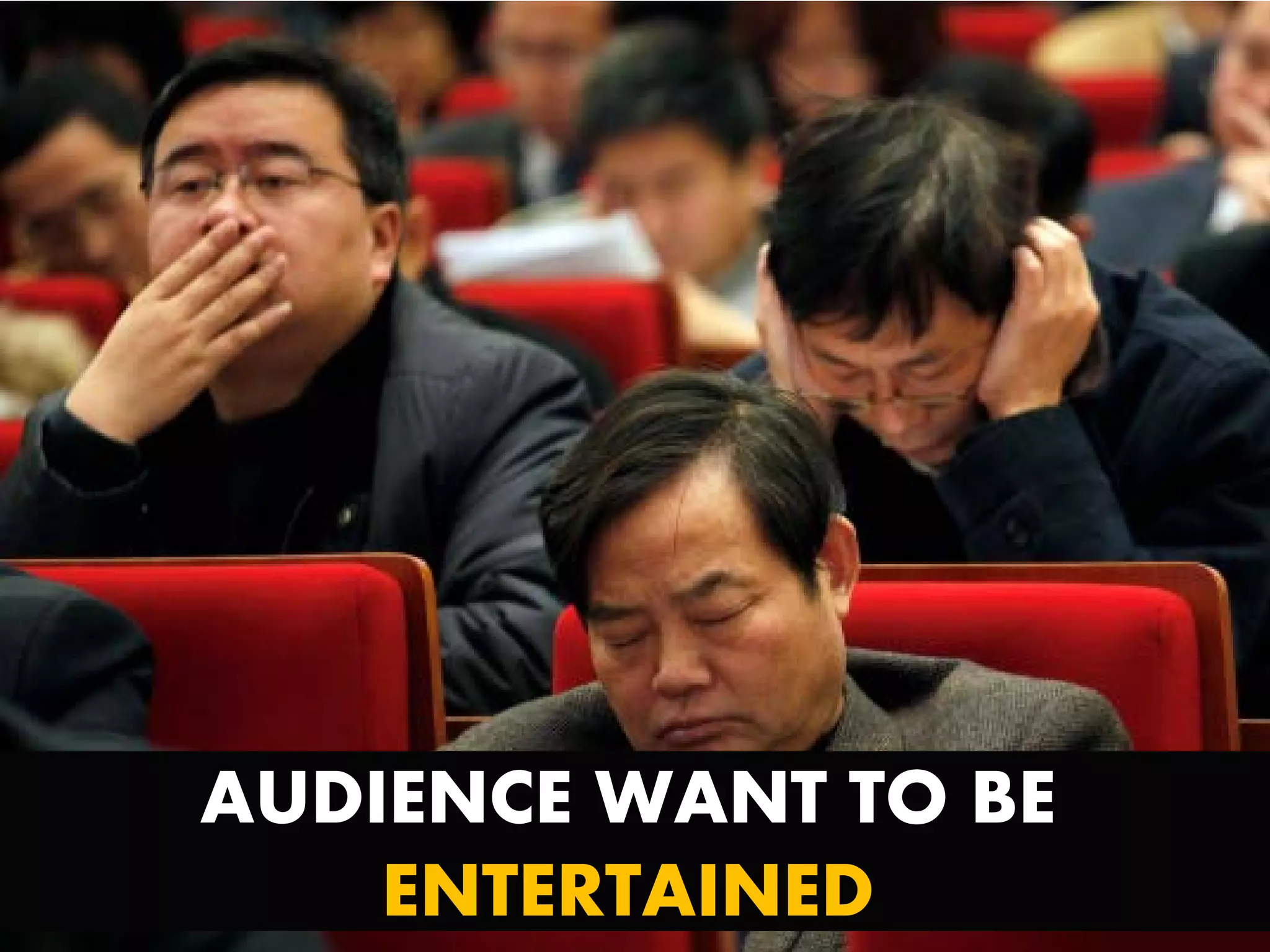 AUDIENCE WANT TO BE
ENTERTAINED
 
