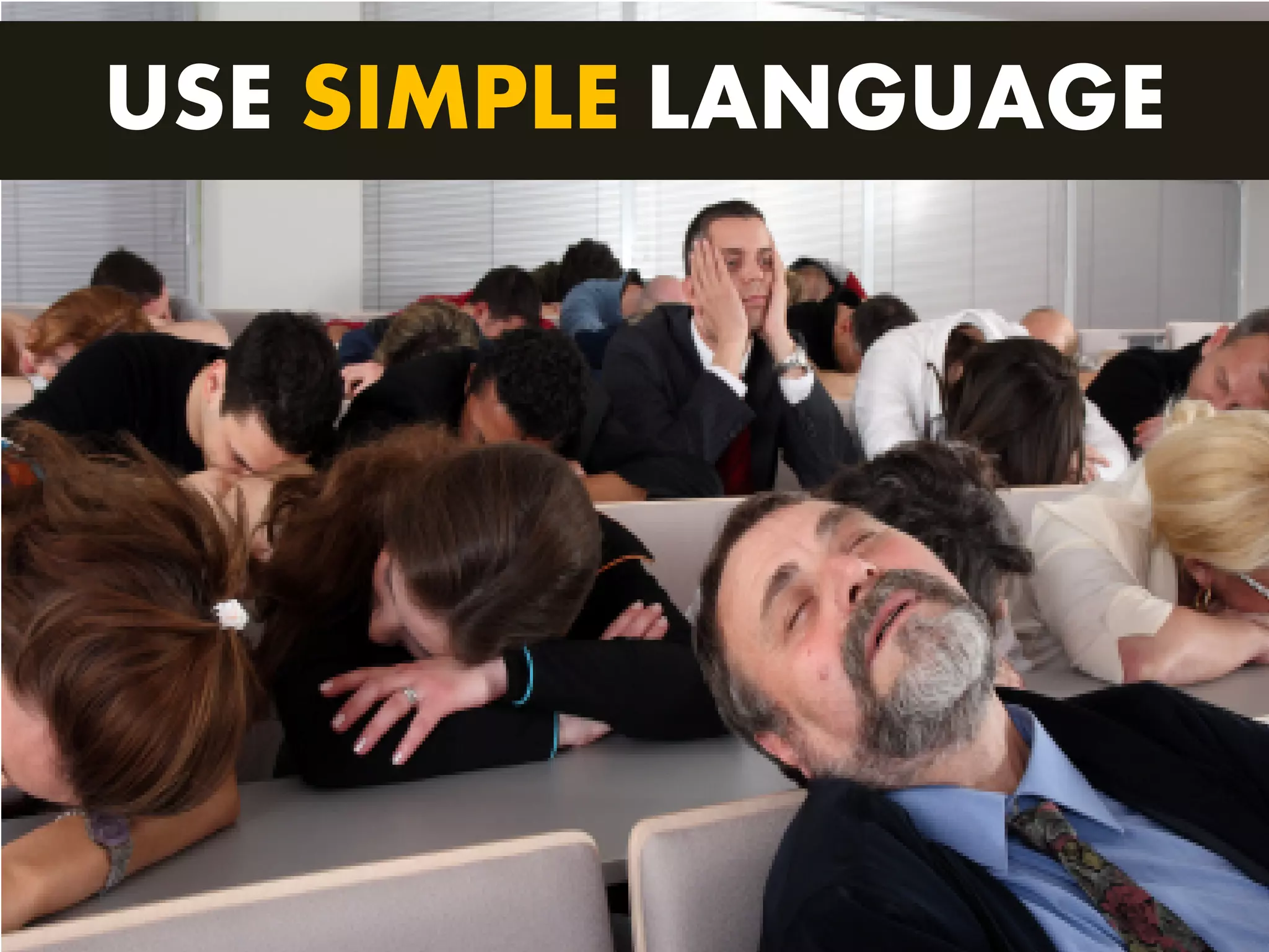 USE SIMPLE LANGUAGE
 