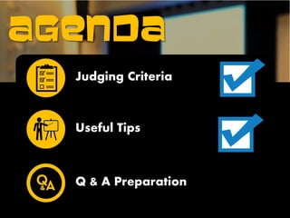 AGENDA
Judging Criteria
Useful Tips
Q & A Preparation
 