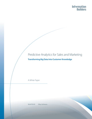 Predictive Analytics for Sales and Marketing
Transforming Big Data Into Customer Knowledge
A White Paper
WebFOCUS iWay Software
 