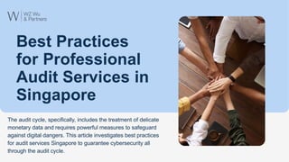 Best Practices
for Professional
Audit Services in
Singapore
The audit cycle, specifically, includes the treatment of delicate
monetary data and requires powerful measures to safeguard
against digital dangers. This article investigates best practices
for audit services Singapore to guarantee cybersecurity all
through the audit cycle.
 